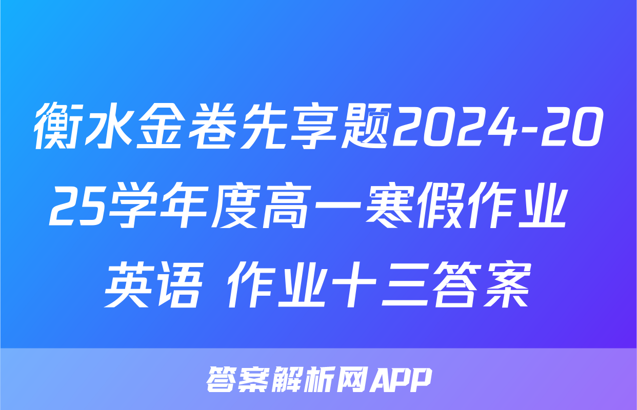 衡水金卷先享题2024-2025学年度高一寒假作业 英语 作业十三答案