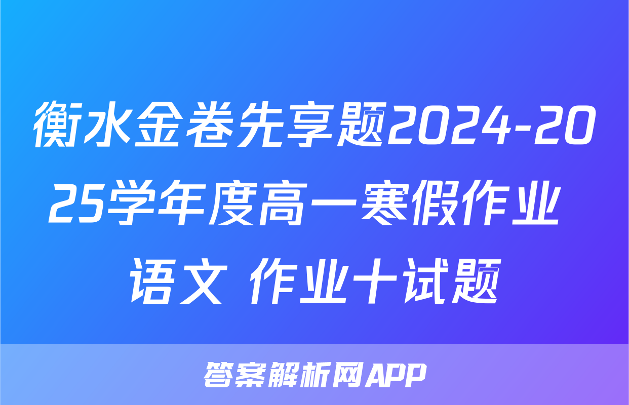 衡水金卷先享题2024-2025学年度高一寒假作业 语文 作业十试题