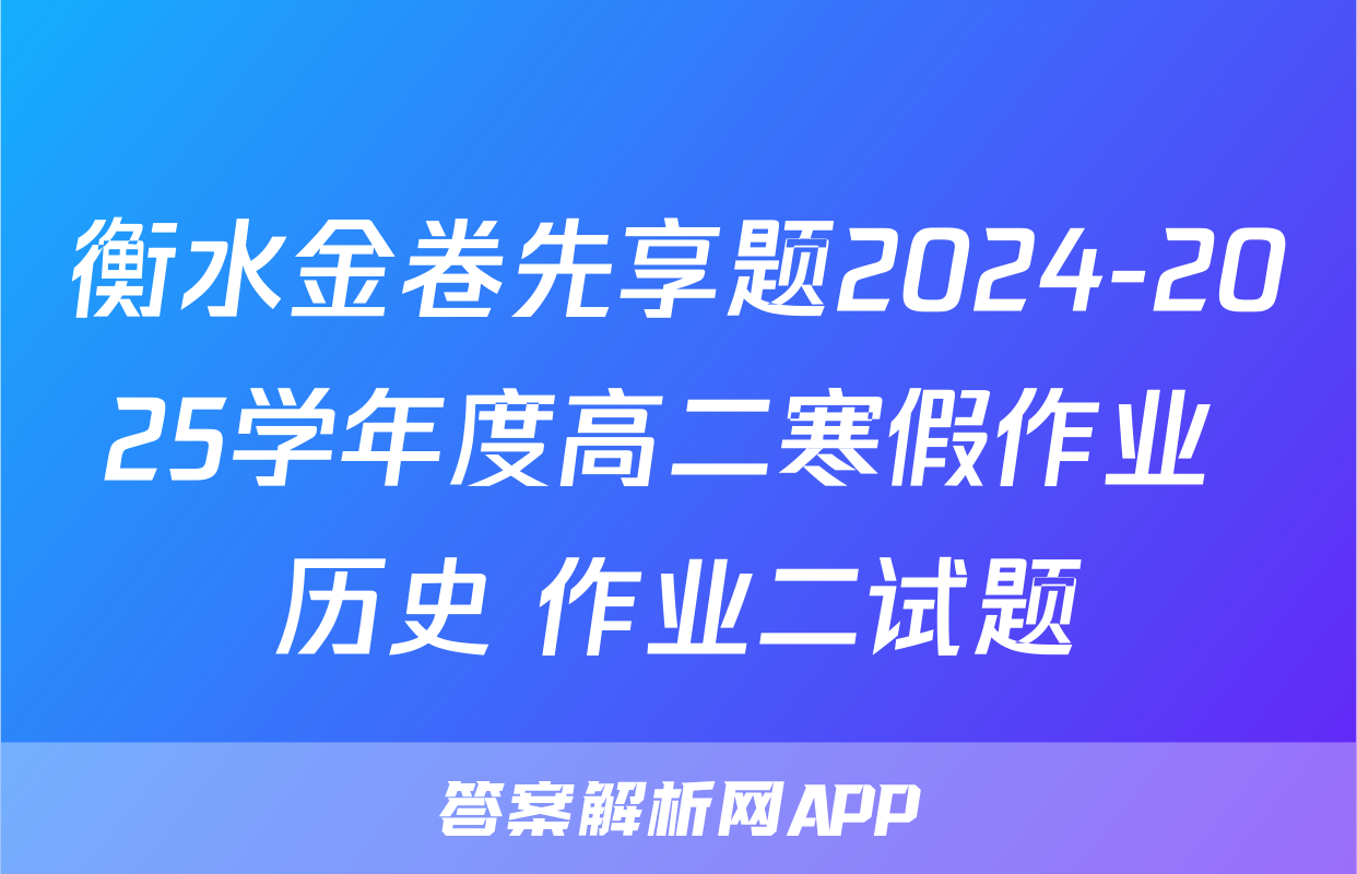衡水金卷先享题2024-2025学年度高二寒假作业 历史 作业二试题