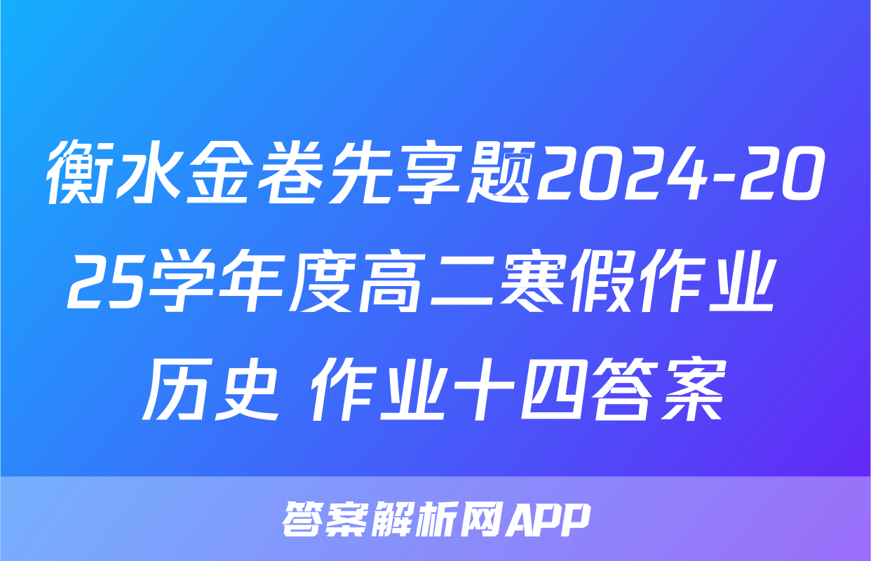 衡水金卷先享题2024-2025学年度高二寒假作业 历史 作业十四答案