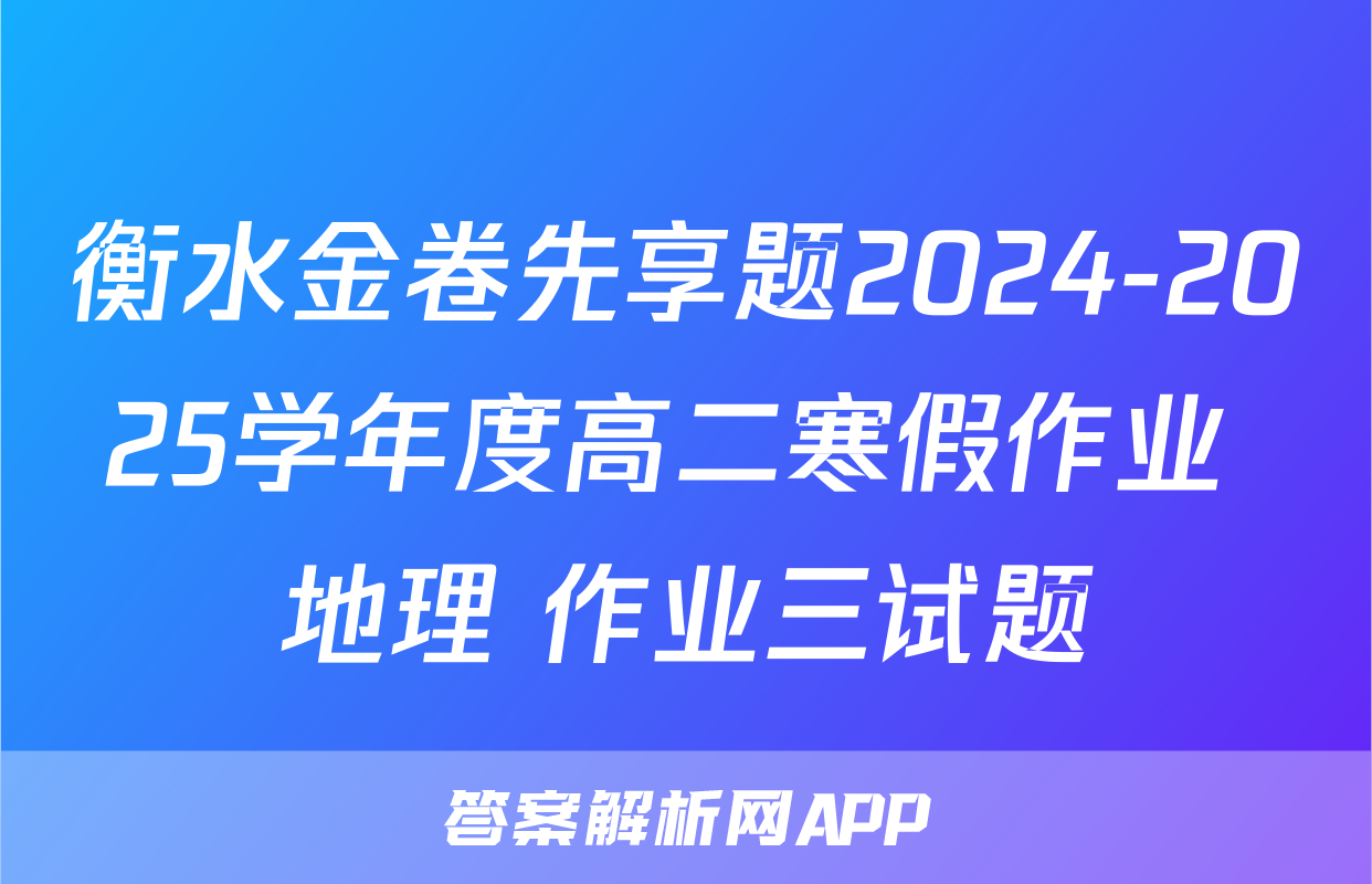 衡水金卷先享题2024-2025学年度高二寒假作业 地理 作业三试题