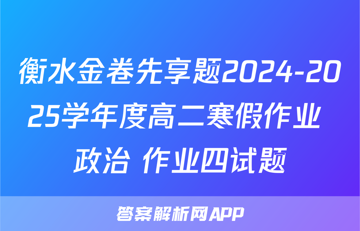 衡水金卷先享题2024-2025学年度高二寒假作业 政治 作业四试题