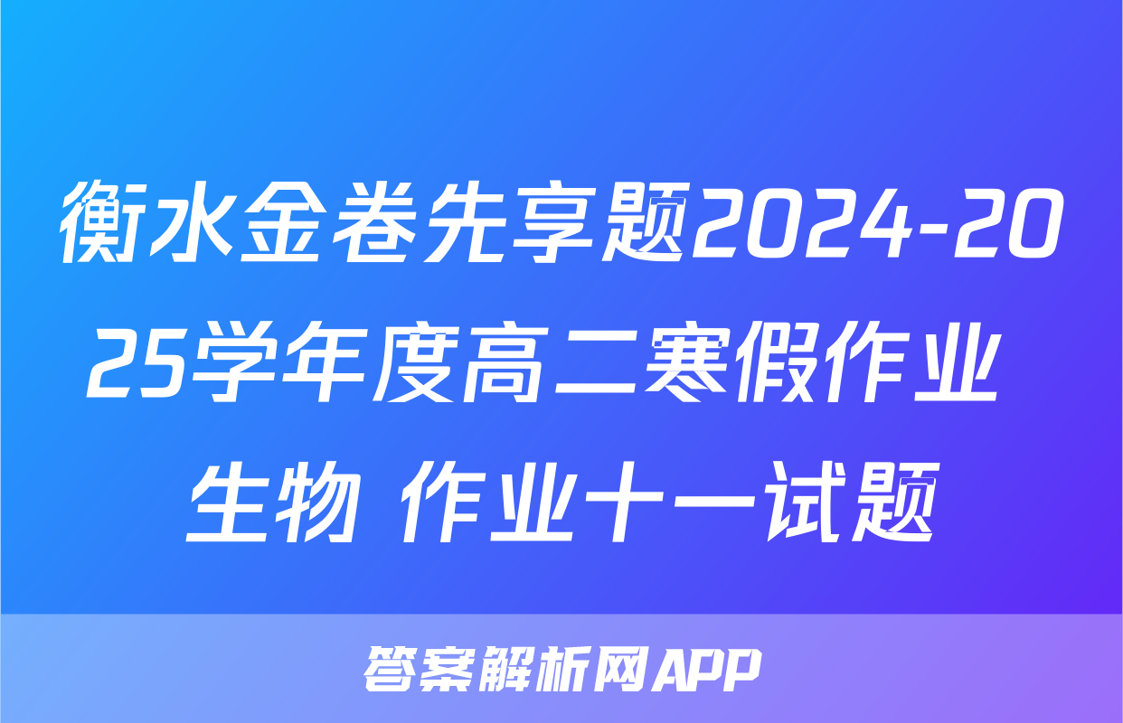 衡水金卷先享题2024-2025学年度高二寒假作业 生物 作业十一试题