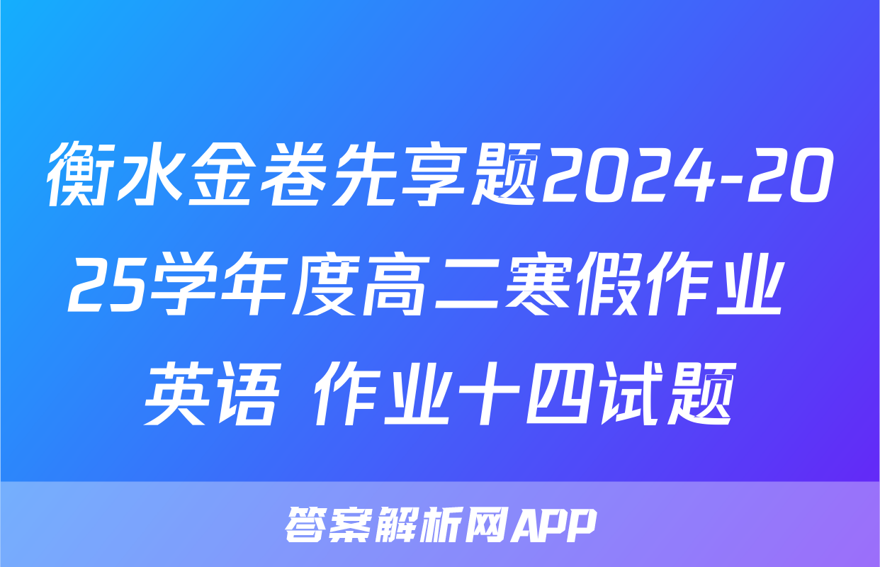 衡水金卷先享题2024-2025学年度高二寒假作业 英语 作业十四试题
