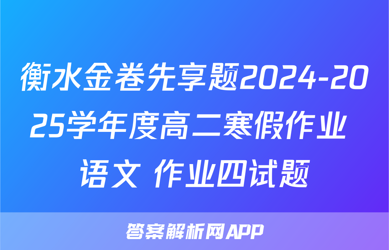 衡水金卷先享题2024-2025学年度高二寒假作业 语文 作业四试题