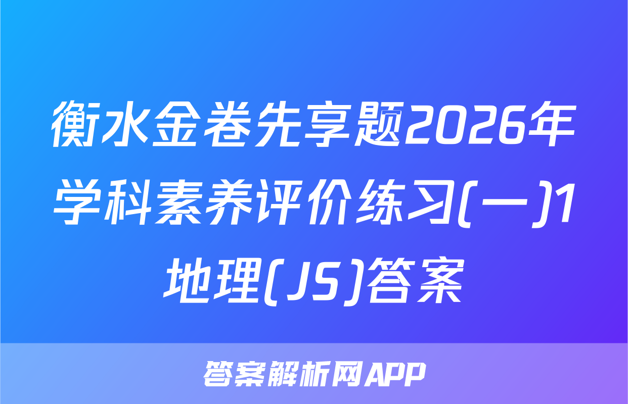 衡水金卷先享题2026年学科素养评价练习(一)1地理(JS)答案