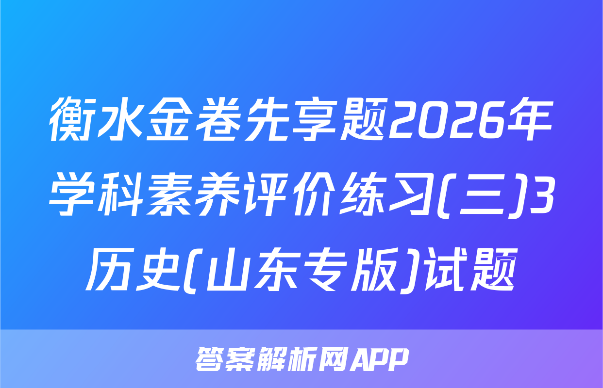 衡水金卷先享题2026年学科素养评价练习(三)3历史(山东专版)试题