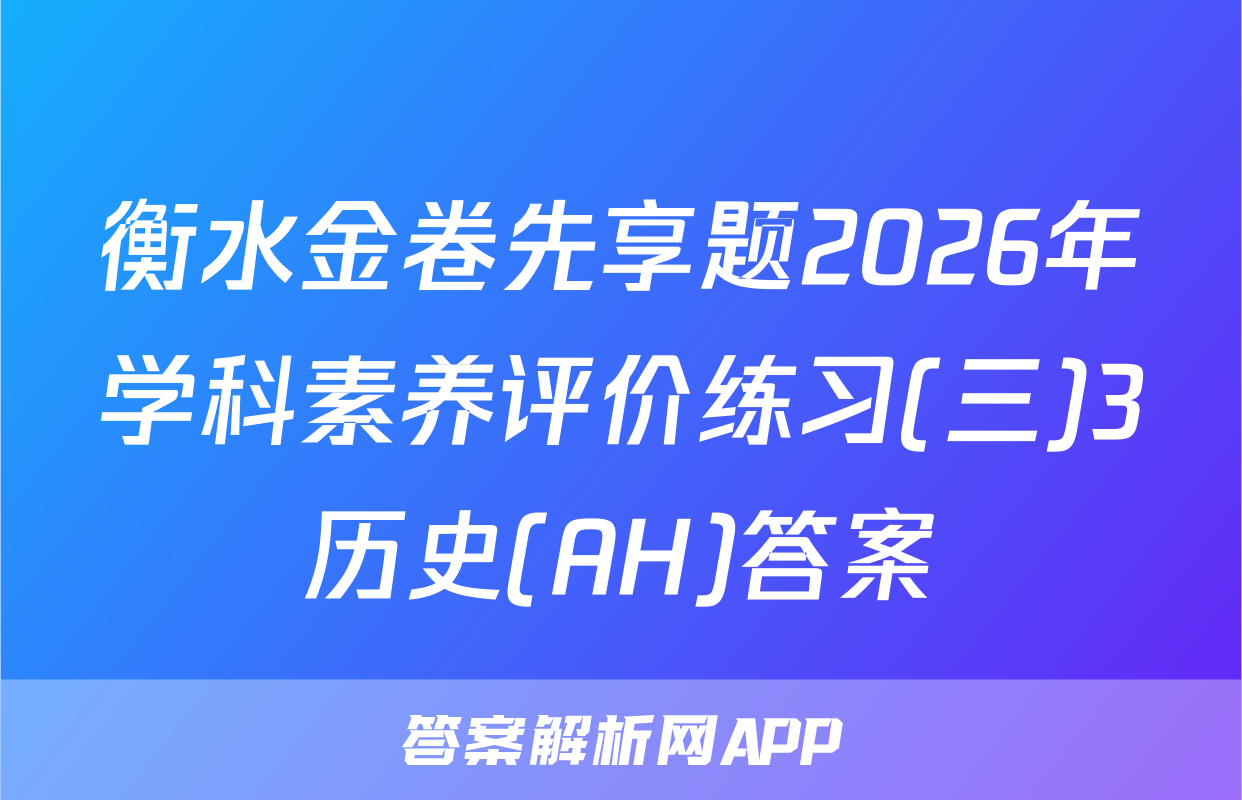 衡水金卷先享题2026年学科素养评价练习(三)3历史(AH)答案