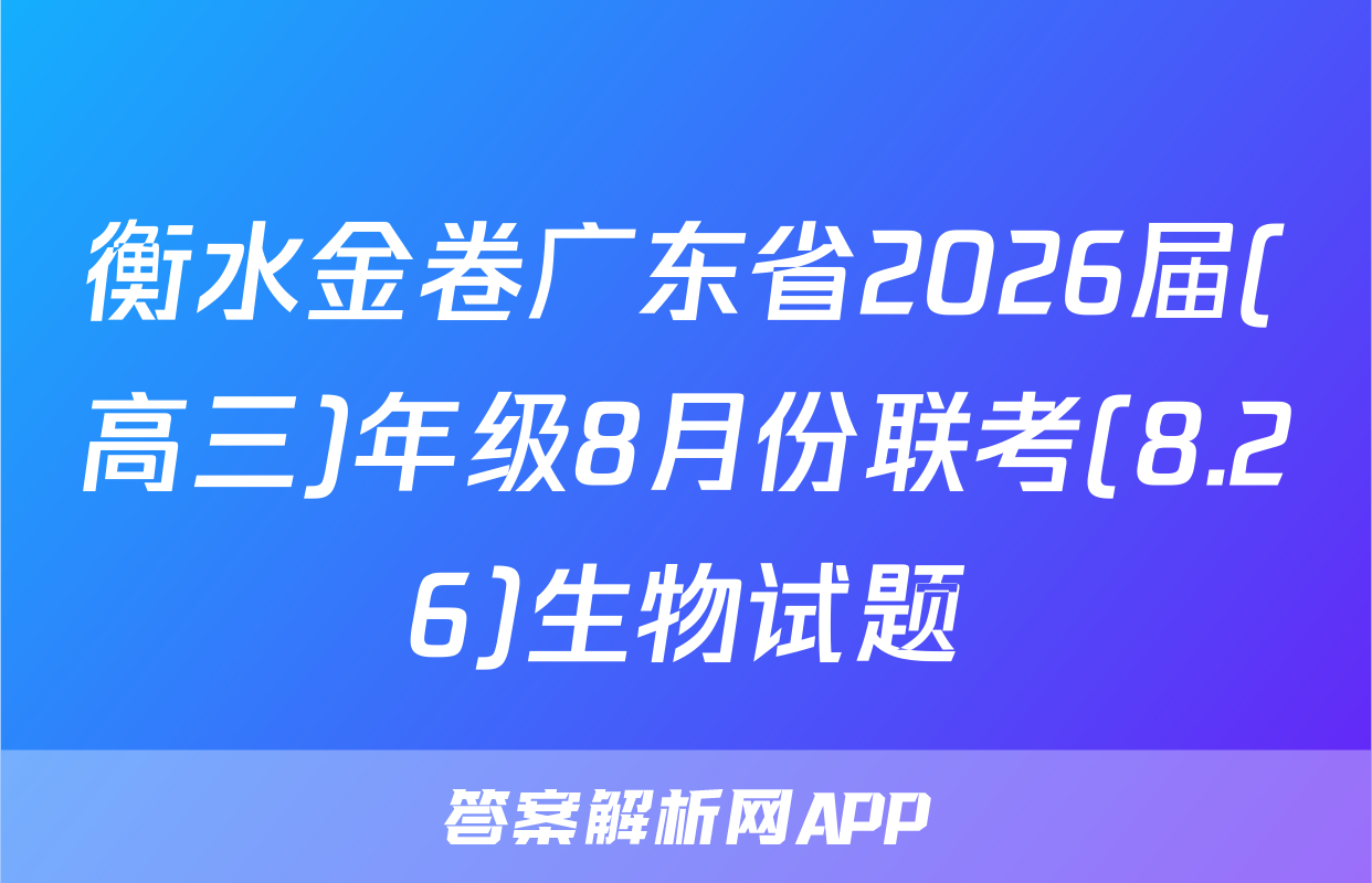 衡水金卷广东省2026届(高三)年级8月份联考(8.26)生物试题