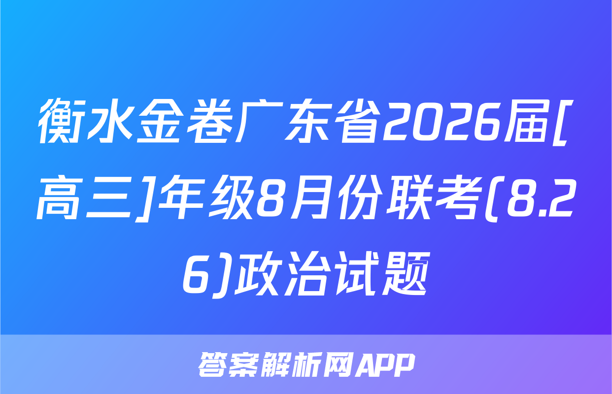 衡水金卷广东省2026届[高三]年级8月份联考(8.26)政治试题