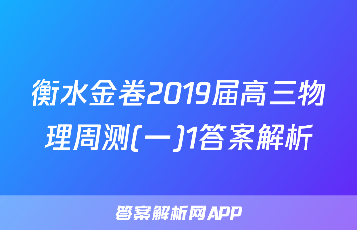 衡水金卷2019届高三物理周测(一)1答案解析