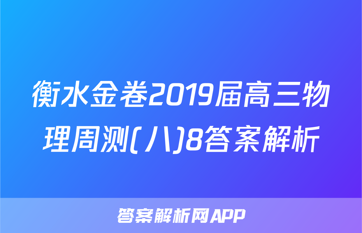 衡水金卷2019届高三物理周测(八)8答案解析