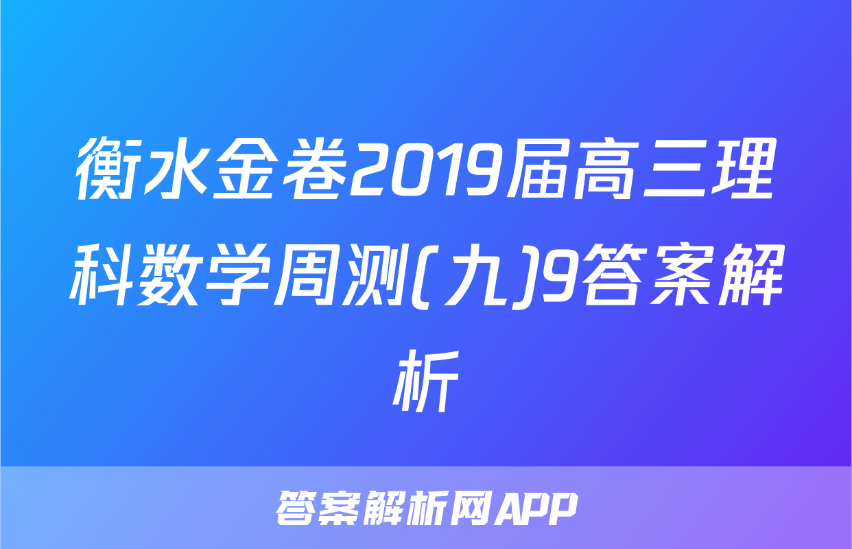 衡水金卷2019届高三理科数学周测(九)9答案解析