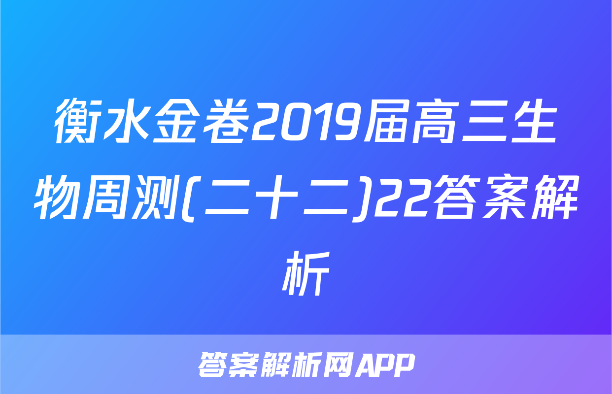 衡水金卷2019届高三生物周测(二十二)22答案解析