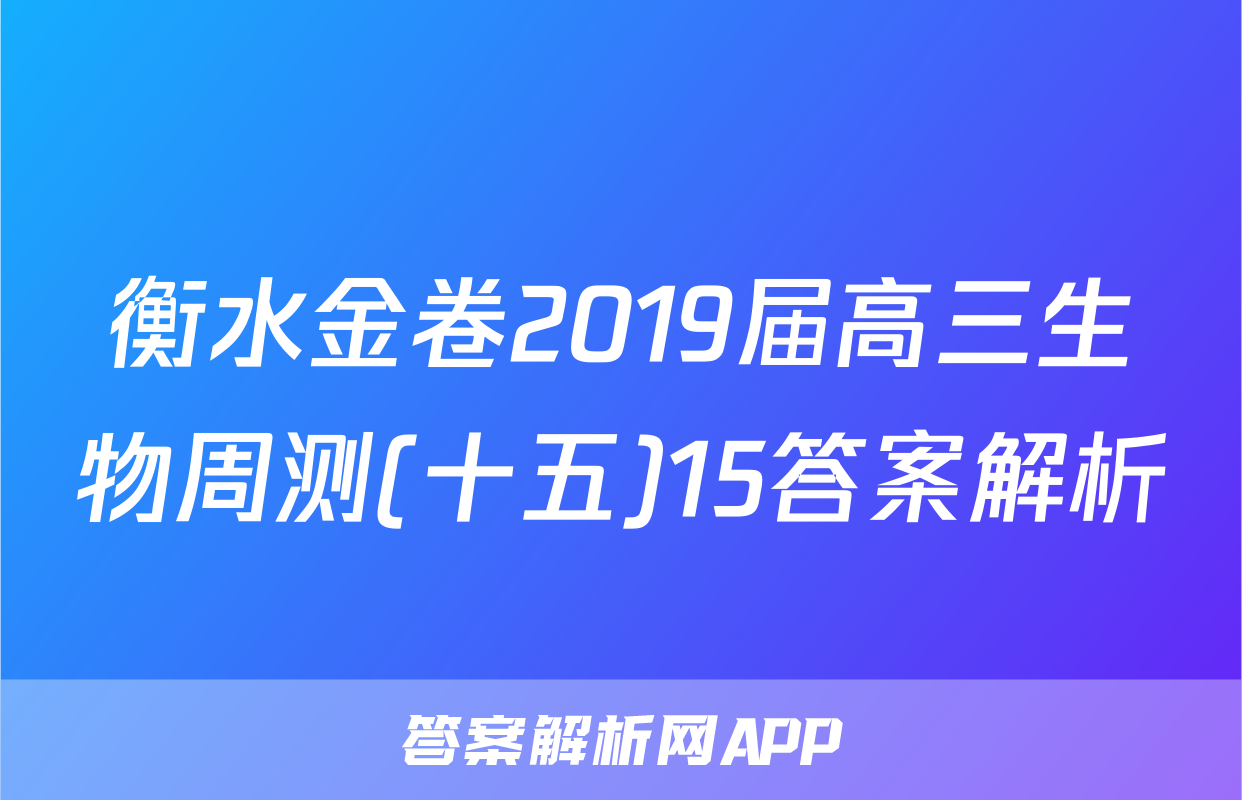 衡水金卷2019届高三生物周测(十五)15答案解析