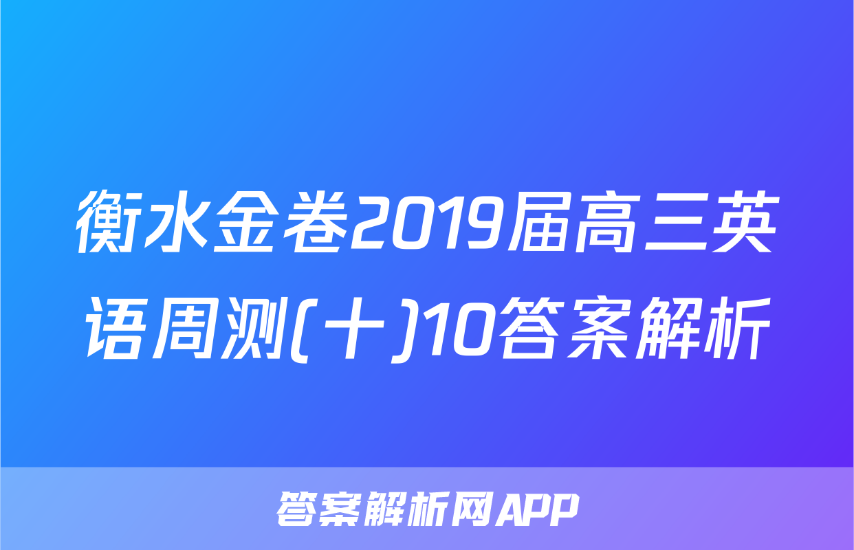 衡水金卷2019届高三英语周测(十)10答案解析
