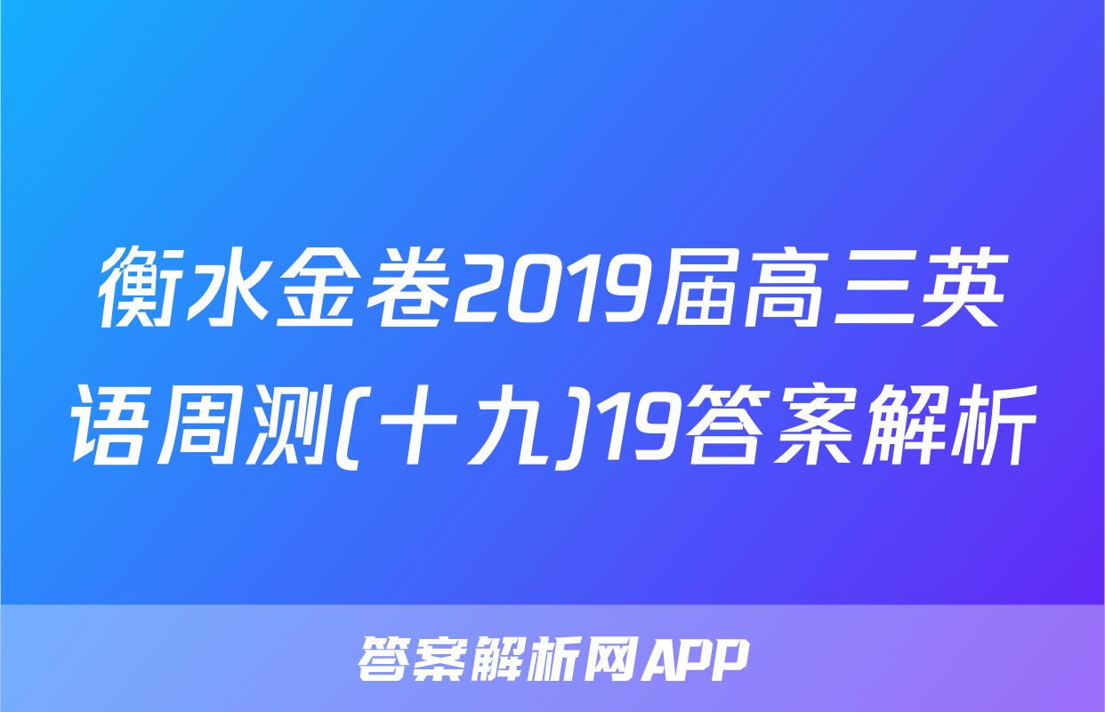 衡水金卷2019届高三英语周测(十九)19答案解析