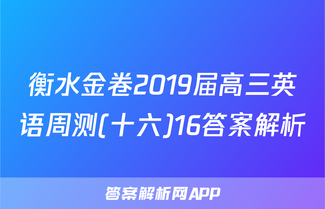 衡水金卷2019届高三英语周测(十六)16答案解析