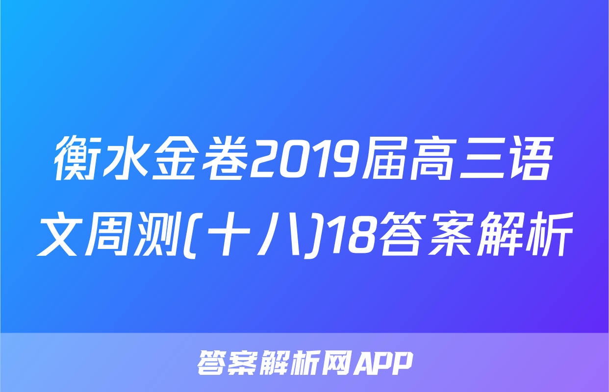 衡水金卷2019届高三语文周测(十八)18答案解析