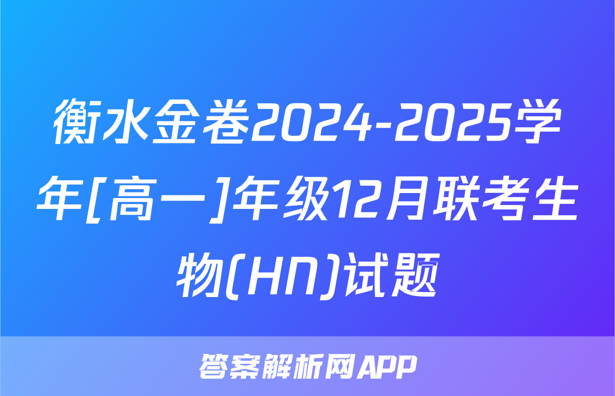 衡水金卷2024-2025学年[高一]年级12月联考生物(HN)试题