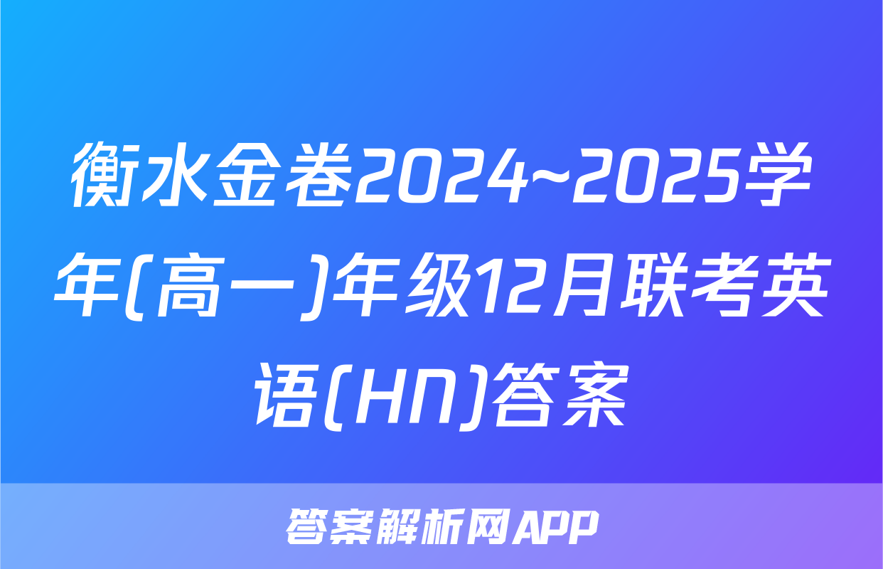 衡水金卷2024~2025学年(高一)年级12月联考英语(HN)答案