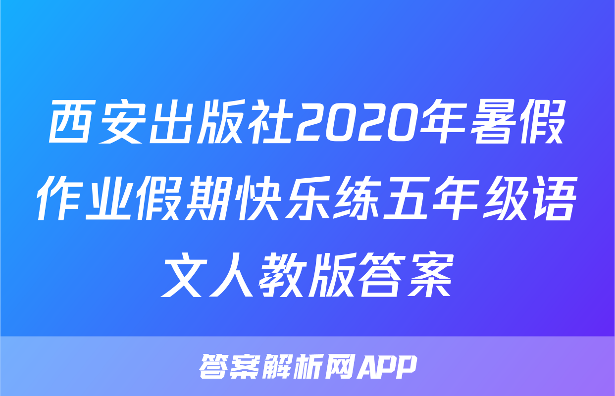 西安出版社2020年暑假作业假期快乐练五年级语文人教版答案