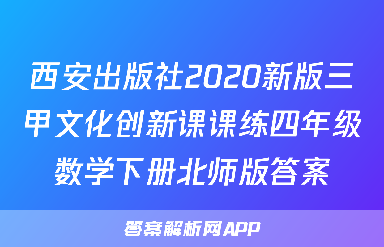 西安出版社2020新版三甲文化创新课课练四年级数学下册北师版答案
