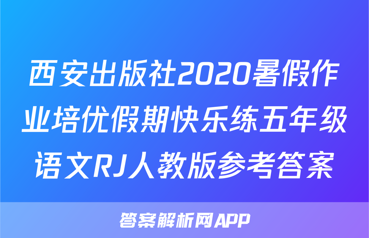西安出版社2020暑假作业培优假期快乐练五年级语文RJ人教版参考答案