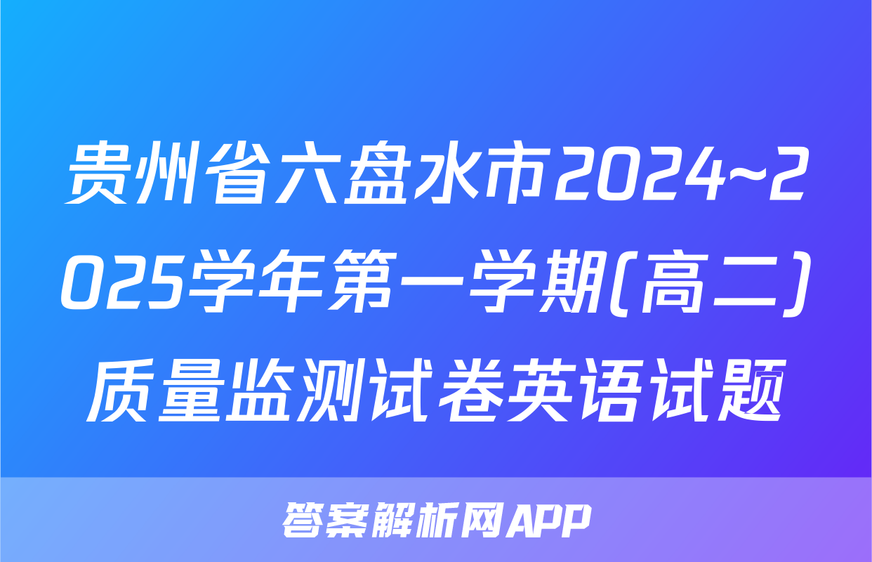 贵州省六盘水市2024~2025学年第一学期(高二)质量监测试卷英语试题