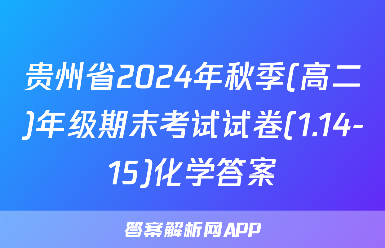 贵州省2024年秋季(高二)年级期末考试试卷(1.14-15)化学答案