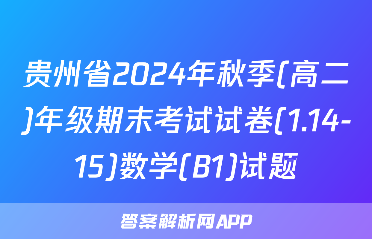 贵州省2024年秋季(高二)年级期末考试试卷(1.14-15)数学(B1)试题