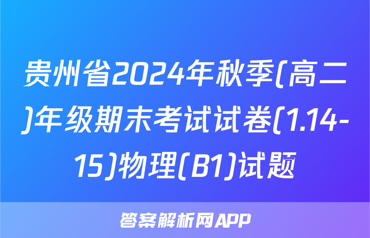 贵州省2024年秋季(高二)年级期末考试试卷(1.14-15)物理(B1)试题