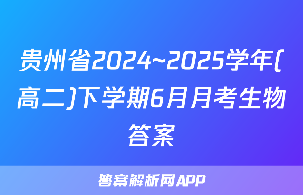 贵州省2024~2025学年(高二)下学期6月月考生物答案
