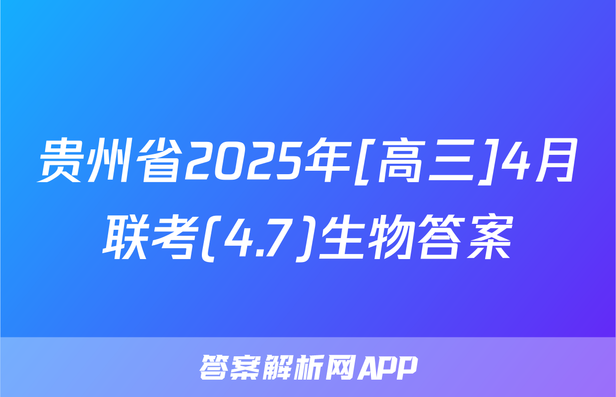 贵州省2025年[高三]4月联考(4.7)生物答案