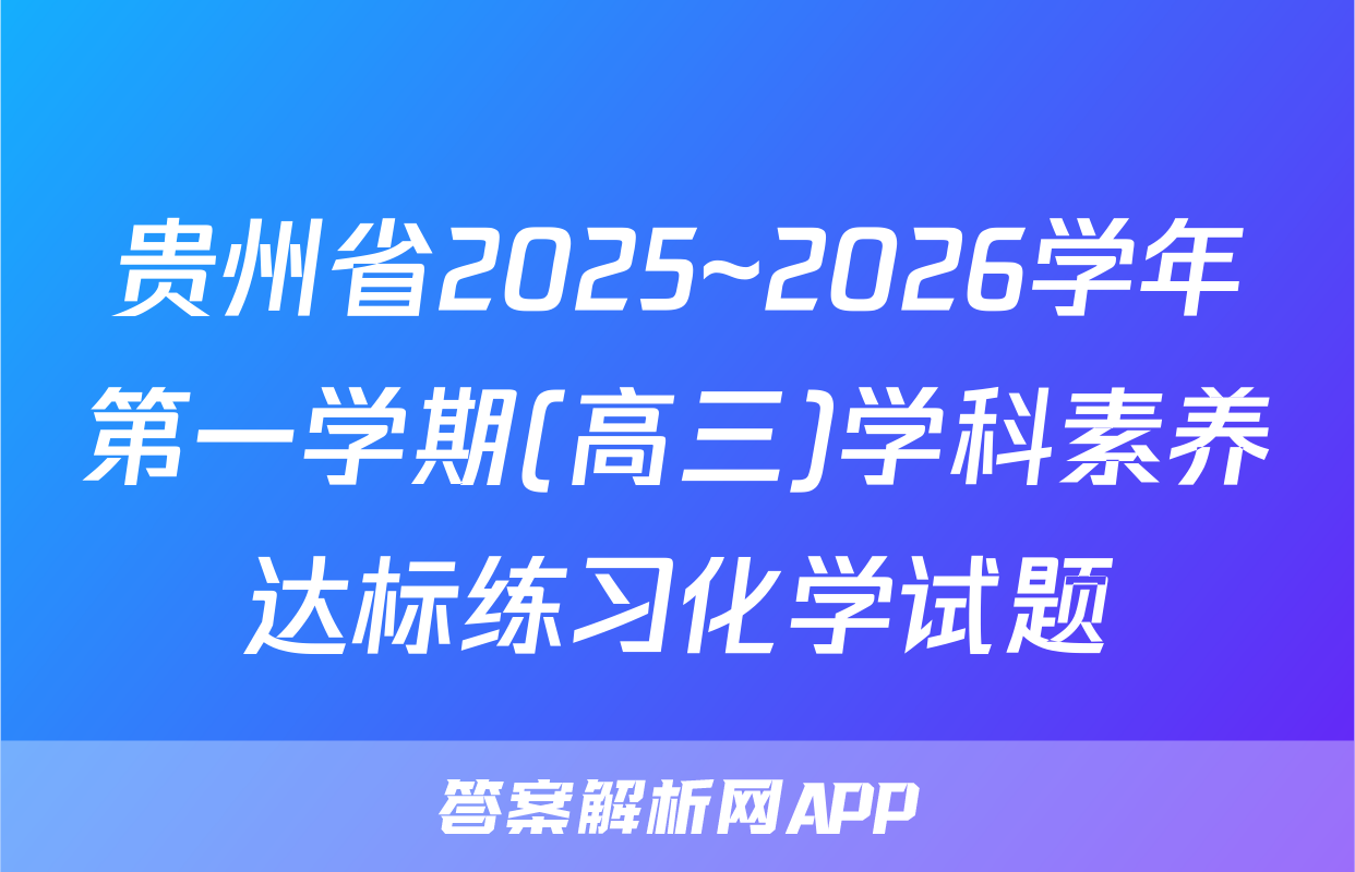贵州省2025~2026学年第一学期(高三)学科素养达标练习化学试题