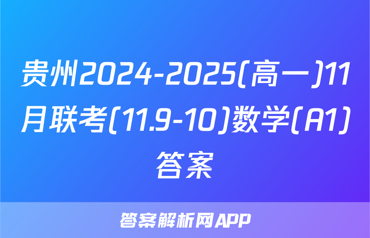 贵州2024-2025(高一)11月联考(11.9-10)数学(A1)答案