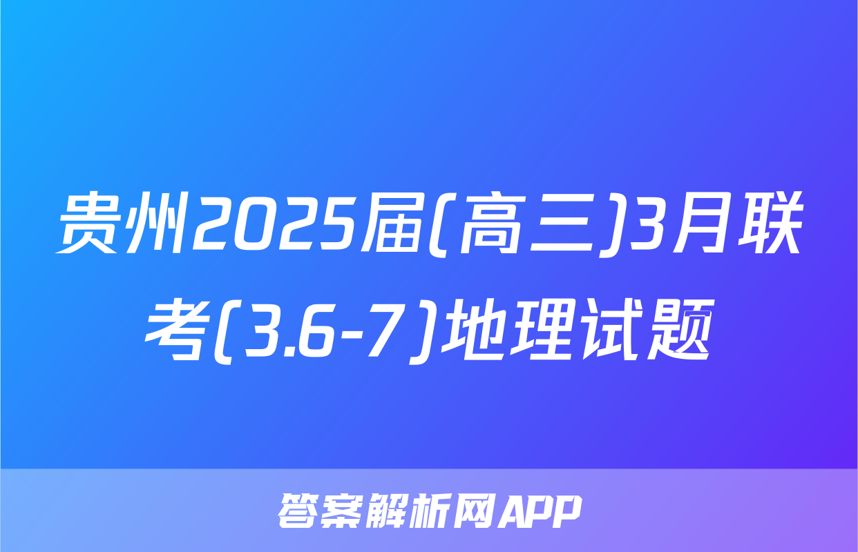 贵州2025届(高三)3月联考(3.6-7)地理试题