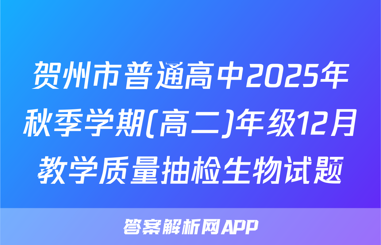 贺州市普通高中2025年秋季学期(高二)年级12月教学质量抽检生物试题