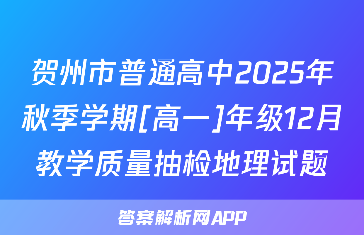 贺州市普通高中2025年秋季学期[高一]年级12月教学质量抽检地理试题