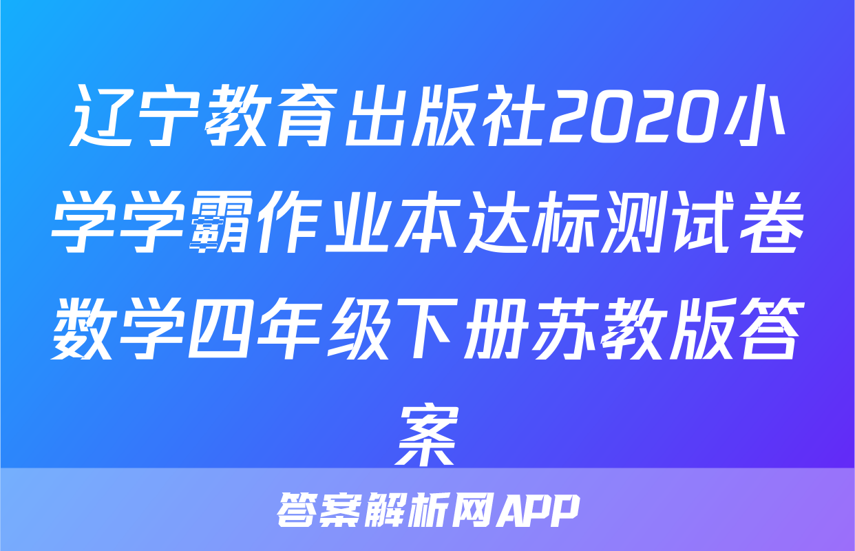 辽宁教育出版社2020小学学霸作业本达标测试卷数学四年级下册苏教版答案