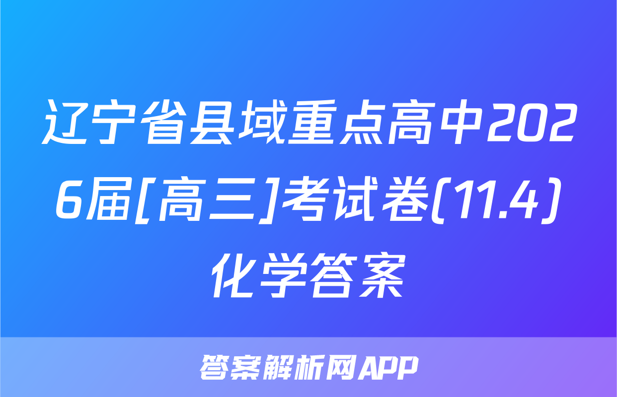 辽宁省县域重点高中2026届[高三]考试卷(11.4)化学答案