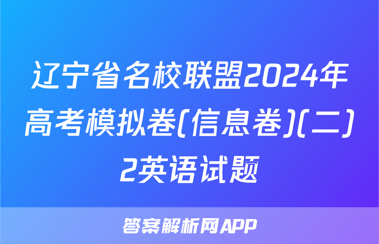 辽宁省名校联盟2024年高考模拟卷(信息卷)(二)2英语试题