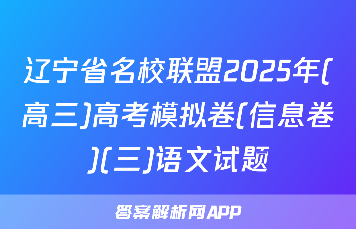 辽宁省名校联盟2025年(高三)高考模拟卷(信息卷)(三)语文试题