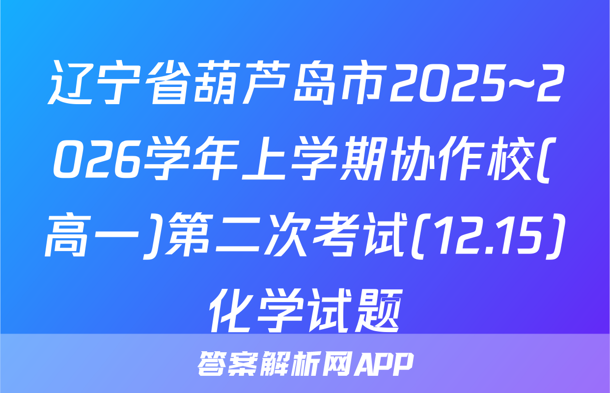 辽宁省葫芦岛市2025~2026学年上学期协作校(高一)第二次考试(12.15)化学试题