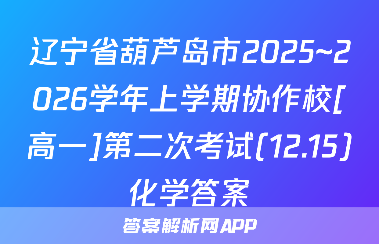 辽宁省葫芦岛市2025~2026学年上学期协作校[高一]第二次考试(12.15)化学答案