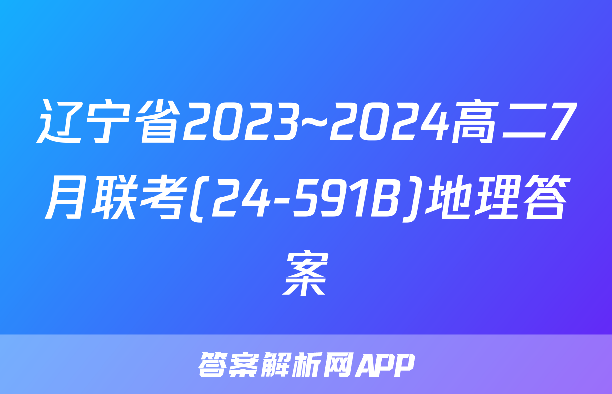 辽宁省2023~2024高二7月联考(24-591B)地理答案