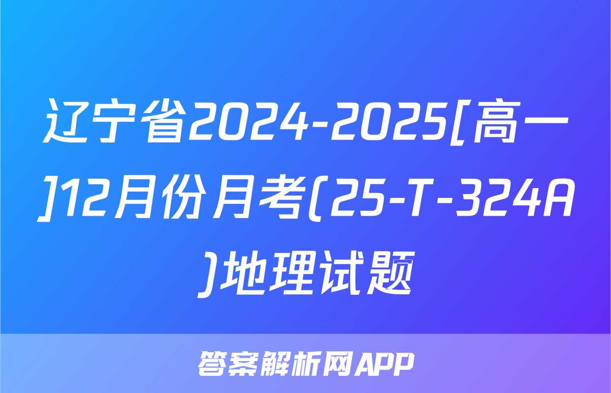 辽宁省2024-2025[高一]12月份月考(25-T-324A)地理试题