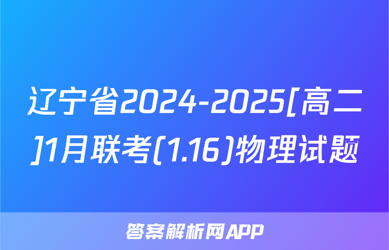 辽宁省2024-2025[高二]1月联考(1.16)物理试题