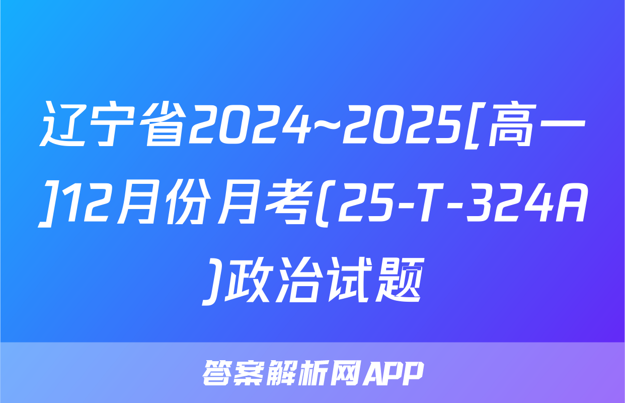 辽宁省2024~2025[高一]12月份月考(25-T-324A)政治试题