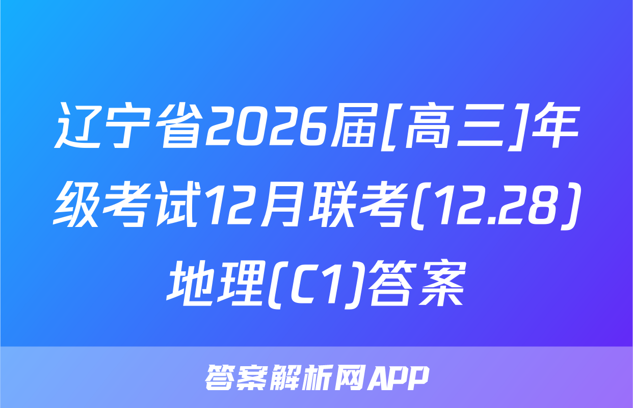 辽宁省2026届[高三]年级考试12月联考(12.28)地理(C1)答案